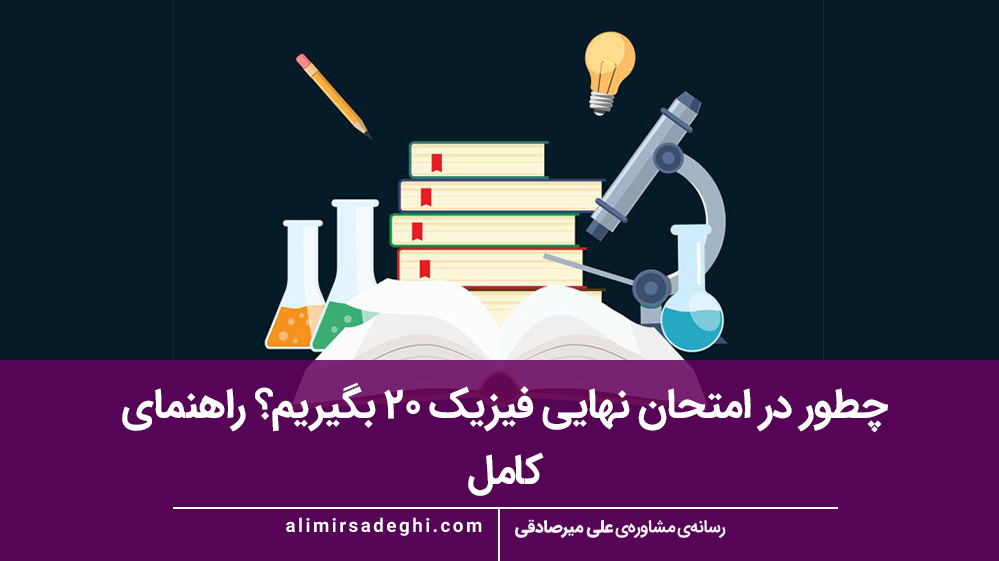 چطور در امتحان نهایی فیزیک ۲۰ بگیریم؟ راهنمای کامل