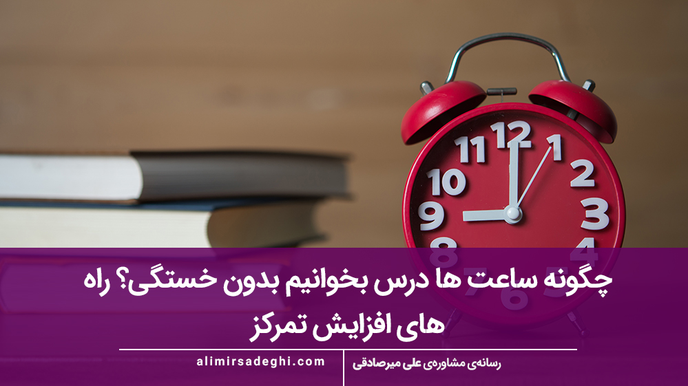 چگونه ساعت‌های طولانی درس بخوانیم بدون خستگی؟