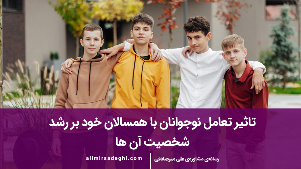 تاثیر تعامل نوجوانان با همسالان خود بر رشد شخصیت آن ها