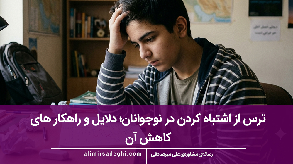 ترس از اشتباه کردن در نوجوانان؛ دلایل و راهکار های کاهش آن